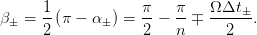 β   = 1-(π - α  ) = π-- π- ∓ Ω-Δt-.
     2            2   n      2
