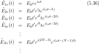 E˜1r (t)  =   E0reiωt                    (5.36)
 ˜             ′ ′ i(ωt-δ)
E2r (t)  =   E0t rte
E˜3r (t)  =   E0t′r′3tei(ωt-2δ)
E˜  (t)  =   E t′r′5tei(ωt-3δ)
  4r         0
         ...
               ′ ′(2N-3) i(ωt-(N-1)δ)
˜ENr (t)  =   E0t r      e
         ..
         .
