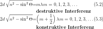    ∘-----------
2d  n2 -  sin2 Θ=m  λm  = 0,1, 2,3,...       (5.2)

   ∘-----------  d(estruk1ti)ve   Interferenz
2d  n2 -  sin2 Θ=  m  + --  λm =  0,1,2,3,...(5.3)
                       2
                 konstruktive   Interferenz
