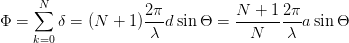      N∑              2π-         N--+-1 2π-
Φ =     δ = (N  + 1) λ dsinΘ  =   N    λ a sin Θ
     k=0
