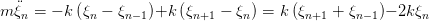 m ξn = - k(ξn - ξn-1)+k (ξn+1 - ξn) = k (ξn+1 + ξn- 1)- 2k ξn
