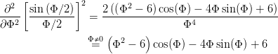     [          ]2
-∂2-  sin-(Φ∕2-)     2((Φ2----6)cos(Φ)---4Φ-sin(Φ)-+-6)-
∂Φ2     Φ ∕2     =                  Φ4
                 Φ⇔0 (      )
                  =   Φ2 - 6  cos(Φ) - 4Φ sin(Φ) + 6
