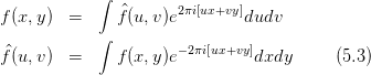             ∫
f(x,y ) =     f^(u, v)e2πi[ux+vy]dudv
            ∫
^f(u,v ) =     f (x, y)e-2πi[ux+vy]dxdy      (5.3)
