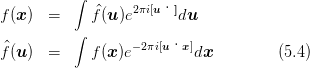            ∫ ^     2πi[u ]
f (x)  =     f(u )e       du
           ∫      - 2πi[ux]
f^(u)  =     f(x )e         dx         (5.4)
