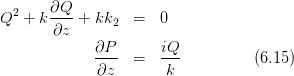 Q2 + k∂Q--+  kk   =  0
       ∂z      2
             ∂P--     iQ--
             ∂z   =   k           (6.15)
