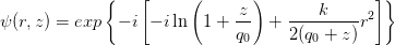              {    [     (       )              ]}
ψ (r,z ) = exp  - i - iln   1 + z-  + ----k----r2
                              q0    2(q0 + z)
