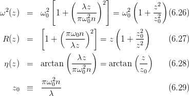               ⌊    (      )  ⌋      (       )
  2          2       -λz--- 2     2      z2-
ω  (z)  =  ω 0⌈1 +   πω2 n   ⌉ = ω0  1 + z2  (6.26)
           [            0]     (       )  0
                ( πω0n )2            z20
 R (z)  =   1 +   -----    =  z  1 + -2-     (6.27)
                  (λz    )          (z  )
                    -λz---            z-
  η(z)  =  arctan   πω2n   = arctan   z0     (6.28)
              2       0
    z   ≡   πω0n--                           (6.29)
     0       λ
