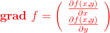           ( ∂f(x,y) )
            --∂x--
grad f =    ∂f(x,y)
              ∂y
