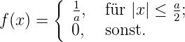        {
          1,  für |x| ≤ a;
f(x) =   0a,   sonst.   2
