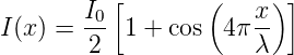        I0 [       (   x-)]
I(x) =  2  1 + cos 4 πλ

