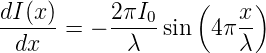                   (     )
dI-(x-)     2πI0-       x-
  dx  =  −  λ   sin  4π λ
