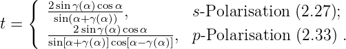     (
    {  2sinγ(α)cosα-,        s-Polarisation (2.27);
t =     sin(α2+siγn(αγ)(α))cosα
    (  sin[α+-γ(α)]cos[α−-γ(α)], p-Polarisation (2.33) .
