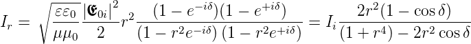      ∘ -----
       -𝜀𝜀0|E0i|2 2--(1-−-e−iδ)(1-−-e+iδ)---    ---2r2(1 −-cos-δ)--
Ir =   μ μ   2   r (1 − r2e−iδ) (1 − r2e+iδ) = Ii(1 + r4) − 2r2 cosδ
          0
