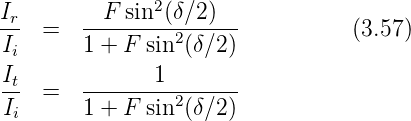 Ir       F  sin2(δ∕2)
--  =   --------2------          (3.57)
Ii      1 + F sin (δ∕2)
It      ------1--------
Ii  =   1 + F sin2(δ∕2)
