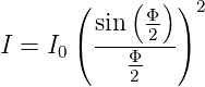       (    (  )) 2
        sin  Φ2-
I = I0( ---Φ---)
           2
