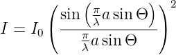       (    ( π      ) )2
I = I ( sin--λasinΘ---)
     0     πa sin Θ
           λ
