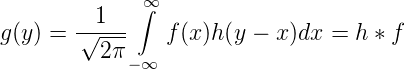              ∞
       --1-- ∫
g(y) = √2-π-   f (x)h(y − x)dx =  h ∗ f
            −∞

