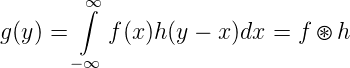         ∞∫

g(y) =     f(x)h(y − x)dx =  f ⊛ h
       −∞

