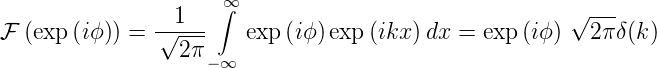                  1   ∞∫                                √ ---
F (exp (iϕ )) = √----   exp (iϕ)exp (ikx) dx = exp (iϕ )  2π δ(k)
                 2π −∞
