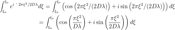 ∫ ξo i·2πξ2∕2D λ     ∫ ξo(   (    2       )       (    2       ))
    e          dξ =      cos  2πξ ∕(2D λ)  + isin  2πξ ∕(2D λ)   dξ
 ξu               ∫  ξ(u   (   2 )       (    2) )
                   ξo       πξ--          π-ξ--
               =   ξu   cos  D λ   + isin  2D λ    dξ
