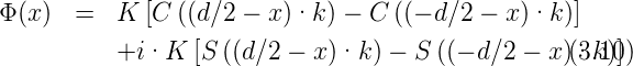 Φ(x ) =   K [C ((d∕2 − x)·k ) − C ((− d∕2 − x)·k )]
          +i·K   [S ((d∕2 − x)·k ) − S ((− d∕2 − x)(·3k.1)]0)

