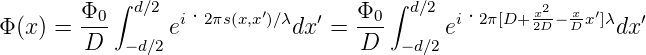         Φ0 ∫ d∕2  i·2πs(x,x′)∕λ  ′   Φ0 ∫ d∕2  i·2 π[D+ x2−-xx′]λ  ′
Φ(x ) = ---     e           dx =  ---     e        2D D    dx
        D   −d∕2                  D   − d∕2
