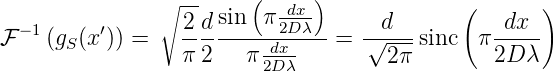                 ∘--     (     )             (       )
  −1      ′       2 dsin π 2dDxλ-      d           dx
F    (gS(x)) =    --------dx----=  √----sinc  π -----
                  π 2   π2D λ        2π         2D λ
