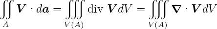 ∬           ∭                ∭
   V ·da  =      div V dV =      ∇ ·V  dV
A           V (A)             V(A)
