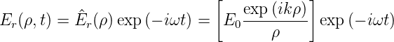                              [            ]
E (ρ,t) = E^ (ρ)exp (− iωt) = E  exp-(ikρ)  exp(− iωt)
  r         r                   0    ρ

