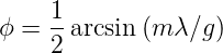 ϕ =  1arcsin (m λ ∕g)
     2

