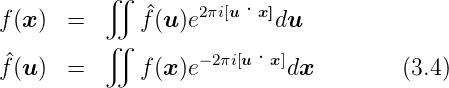           ∬
f(x ) =      f^(u)e2πi[u·x ]du
          ∬
^f(u ) =      f (x)e−2πi[u·x ]dx         (3.4)
