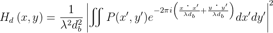                 |                (          )      |2
           --1--||∬      ′  ′ −2πi x·λxd′+ y·λyd-′   ′  ′||
Hd (x,y) = λ2d2 ||   P (x,y )e       b     b  dx dy ||
               b
