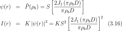                      [           ]
           ^          2J1-(πρbD-)
ψ (r)  =  P (ρb) = S     πρbD
                           [           ]2
                  2       2  2J1(πρbD-)-
 I(r)  =  K  |ψ (r)| = KS       π ρbD       (3.16)
