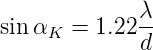              λ
sin αK =  1.22 d-
