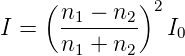     (        )2
I =   n1-−-n2-  I
      n1 + n2    0
