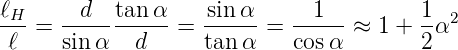 ℓ       d  tan α    sin α      1         1
-H-=  -----------=  ------= ----- ≈ 1 + --α2
 ℓ    sinα   d      tan α    cos α       2

