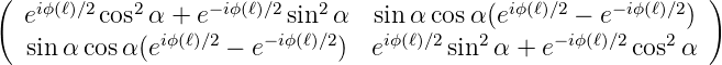(                                                             )
  eiϕ(ℓ)∕2cos2α + e− iϕ(ℓ)∕2sin2α   sin α cosα (eiϕ(ℓ)∕2 − e− iϕ(ℓ)∕2)
   sin αcos α(eiϕ(ℓ)∕2 − e−iϕ(ℓ)∕2)  eiϕ(ℓ)∕2sin2α + e− iϕ(ℓ)∕2cos2 α
