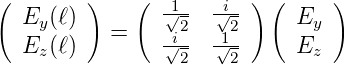 (        )   (          ) (     )
   Ey(ℓ)        √12-  √i2-     Ey
   E (ℓ)   =    √i-  √1-     E
    z             2   2       z
