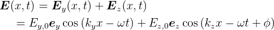 E (x,t) = E  (x, t) + E  (x,t)
            y         z
   = Ey,0ey cos(kyx − ωt) + Ez,0ez cos (kzx − ωt + ϕ)
