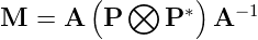        (   ⊗    ∗)  −1
M  = A   P    P   A
