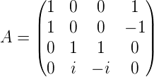      (              )
       1  0  0    1
     || 1  0  0   − 1||
A  = |( 0  1  1    0 |)
       0  i  − i  0

