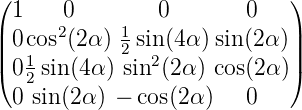 (1    0        0        0   )
|     2     1               |
||0 c1os (2 α) 2 sin2(4α) sin(2α )||
(0 2 sin(4α) sin (2 α) cos(2 α))
 0 sin(2α) − cos(2α )   0