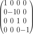 (        )
 1 0 0 0
||0 − 10 0 ||
|(0 0 1 0 |)

 0 0 0 − 1