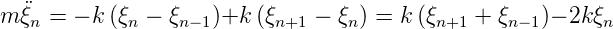   ¨
m ξn = − k(ξn − ξn−1)+k (ξn+1 − ξn) = k (ξn+1 + ξn− 1)− 2k ξn
