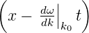 (          )
     dω ||
 x −  dk |k0 t
