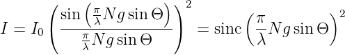        (    (π         )) 2       (          )
       ( sin--λN-g-sin-Θ--)          π-          2
I = I0     π N gsinΘ       =  sinc  λ N g sin Θ
           λ
