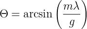            ( m λ)
Θ  = arcsin   ----
              g
                                                        
                                                        
