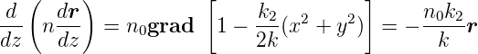    (     )            [               ]
-d- n dr-  = n grad    1 − k2(x2 + y2)  = − n0k2-r
dz    dz       0           2k                 k
