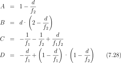 A   =   1 − d--
            f2
           (     d )
B   =   d·  2 − ---
                f2
          1    1     d
C   =   − f-−  f--+ f-f--
           1   (2    1)2  (       )
D   =   − d-+   1 − -d- ·   1 − -d-     (7.28)
          f1        f1          f2

