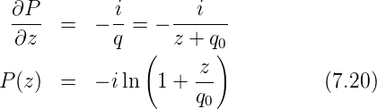  ∂P--       i-    ---i--
 ∂z   =   − q = − z + q
               (       0)
P(z)  =   − iln   1 + z-           (7.20)
                     q0
